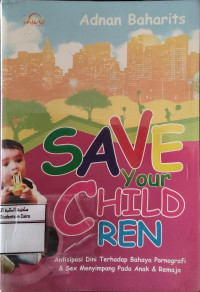 Image of SAVE YOUR CHILDREN:  Antisipasi Dini Terhadap Bahaya Pornografi & Sex Menyimpang Pada Anak & Remaja